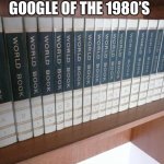 Internet | GOOGLE OF THE 1980’S | image tagged in world book encyclopedia | made w/ Imgflip meme maker