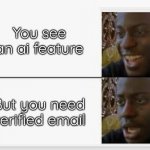 My alts cant do that | You see an ai feature; But you need verified email | image tagged in happy then sad | made w/ Imgflip meme maker