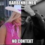 My memes are great! ? | BARBENHEIMER; NO CONTEXT | image tagged in barbenheimer | made w/ Imgflip meme maker