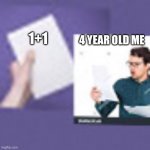 Stupefied Stephen low quality | 1+1; 4 YEAR OLD ME | image tagged in stupefied stephen low quality | made w/ Imgflip meme maker