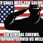 REST IN PEACE CHEEMS | WE SHALL MISS YOU SOLDIER, SIR GENERAL CHEEMS. YOU HAVE SERVED US WELL. | image tagged in saluting soldier | made w/ Imgflip meme maker