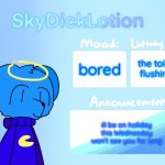 SkyDickLotion’s new Announcement Template | the toilet flushing; bored; ill be on holiday this Wednesday won’t see you for long | image tagged in skydicklotion s new announcement template | made w/ Imgflip meme maker