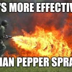 No Daughter of Mine is Getting Pepper Spray! | IT'S MORE EFFECTIVE; THAN PEPPER SPRAY | image tagged in flamethrower | made w/ Imgflip meme maker