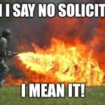 That Sign is There for a Reason! | WHEN I SAY NO SOLICITORS... I MEAN IT! | image tagged in flamethrower | made w/ Imgflip meme maker