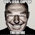 totally legal copy | GUYS I HAVE A 100% LEGAL COPY OF; THE ENTIRE BREAKING BAD TV SHOW | image tagged in creepy hank smiling | made w/ Imgflip meme maker