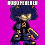 You've been robo fevered