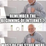 iternet | REMEMBER THE BEGINNING OF INTERNET ? MOST OF THE STUFF WERE FREE AND VERY FEW ADS.... | image tagged in funny,fun,internet,funny memes,thinking,pc | made w/ Imgflip meme maker