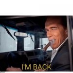 Arnold Schwarzenegger I'm Back | image tagged in arnold schwarzenegger i'm back | made w/ Imgflip meme maker