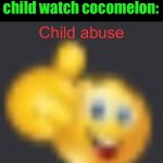 #beatyourkids | When I catch my child watch cocomelon: | image tagged in child abuse | made w/ Imgflip meme maker
