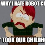 Robot Chicken took our jobs! | Y'KNOW WHY I HATE ROBOT CHICKEN? THEY TOOK OUR CHILDHOOD! | image tagged in they took our jobs stance south park,robot chicken | made w/ Imgflip meme maker