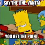 @CoolBambFan1234 be like: | SAY THE LINE, VANTA! YOU GET THE POINT. | image tagged in say the line bart,vanta,you get the point,who even reads these anymore | made w/ Imgflip meme maker