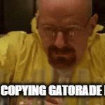 Waltuh, stop touching my recipe | PRIME COPYING GATORADE RECIPE | image tagged in gifs,funny memes,walter white,gatorade,funny,unfunny | made w/ Imgflip video-to-gif maker