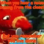 Afraid Pretztail | When you hear a noise coming from the closet; But you remember you live alone | made w/ Imgflip meme maker