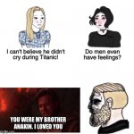 Bro that scene is very sad now | YOU WERE MY BROTHER ANAKIN. I LOVED YOU | image tagged in chad crying,star wars | made w/ Imgflip meme maker