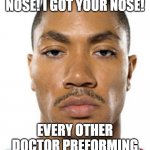 "Your fired" | ME: I GOT YOUR NOSE! I GOT YOUR NOSE! EVERY OTHER DOCTOR PREFORMING NOSE SURGERY: | image tagged in derrick rose straight face,funny,fun,funny memes,unfunny,funny meme | made w/ Imgflip meme maker