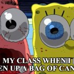 Something Relatable #5 | MY CLASS WHEN I OPEN UP A BAG OF CANDY | image tagged in spongebob and patrick,relatable memes,relatable,fun,school memes,school | made w/ Imgflip meme maker
