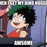 the ad | WHEN I GET MY DINO NUGGIES; AWSOME | image tagged in exited deku | made w/ Imgflip meme maker