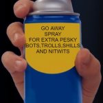 Spray Bottle | GO AWAY SPRAY
FOR EXTRA PESKY BOTS,TROLLS,SHILLS AND NITWITS | image tagged in spray bottle | made w/ Imgflip meme maker