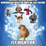 Cheems | CHEEMS, YOU WILL ALWAYS BE REMEMBERED WITH THE ONES WE LOST BEFORE; FLY HIGH, FOR LEGENDS NEVER DIE | image tagged in heaven,sorry | made w/ Imgflip meme maker