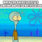 Oh, shrimp. (No pun intended) | WHEN YOU ANGRILY REPLY TO SOMEONE AND GET A NOTIFICATION: | image tagged in scared squidward,memes,relatable,funny | made w/ Imgflip meme maker