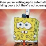 ummm, why aren’t they opening? | When you’re walking up to automatic sliding doors but they’re not opening | image tagged in nervous spongebob,funny,meme,automatic doors | made w/ Imgflip meme maker