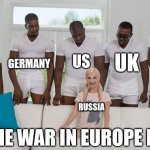 Russia will die | SPAIN; UK; GERMANY; US; UKRAINE; RUSSIA; THE WAR IN EUROPE RN | image tagged in one girl five guys | made w/ Imgflip meme maker