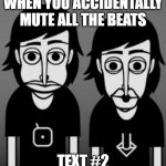 When you do something sus | WHEN YOU ACCIDENTALLY MUTE ALL THE BEATS; TEXT #2 | image tagged in when you do something sus | made w/ Imgflip meme maker