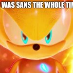 Super Super Sonic | SONIC WAS SANS THE WHOLE TIME?!!!! | image tagged in memes,super super sonic,new template,sans | made w/ Imgflip meme maker