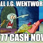 jg wentworth commercial meme | CALL J.G. WENTWORTH; 877 CASH NOW | image tagged in squidward screaming | made w/ Imgflip meme maker