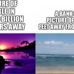 Bank cameras | A PICTURE OF A PEBBLE IN SPACE 49 BILLION LIGHT YEARS AWAY; A BANK CAMERA PICTURE OF A ROBBER 7 FEET AWAY FROM THE CAMERA | image tagged in good vs bad quality | made w/ Imgflip meme maker