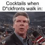 Why are they named like that??? | Cocktails when D*ckfronts walk in: | image tagged in gifs,memes,funny,cocktails,vince mcmahon | made w/ Imgflip video-to-gif maker