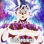 and a new icon | 6053 POINTS | image tagged in mastered ultra instinct goku | made w/ Imgflip meme maker