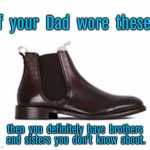 Your Dads shoes | If  your  Dad  wore  these, then  you  definitely  have  brothers  and  sisters  you  don’t  know  about. | image tagged in dad shoes,you definitely,have brothers and sisters,you do not know,fun | made w/ Imgflip meme maker