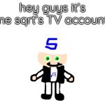 HELLO | hey guys it’s me sqrt’s TV account! | image tagged in me sqrt | made w/ Imgflip meme maker
