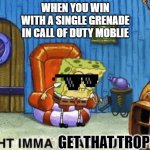 Ight imma head out | WHEN YOU WIN
WITH A SINGLE GRENADE
IN CALL OF DUTY MOBLIE; GET THAT TROPHY | image tagged in ight imma head out | made w/ Imgflip meme maker