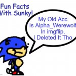 Fun Fact Abt Me | My Old Acc Is Alpha_Werewolf In imgflip, I Deleted It Tho | image tagged in fun facts with sunky | made w/ Imgflip meme maker