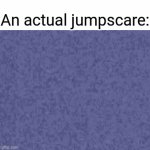 Hmmm..... | An actual jumpscare: | image tagged in gifs,scary | made w/ Imgflip video-to-gif maker