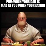 Worst feeling | POV: WHEN YOUR DAD IS MAD AT YOU WHEN YOUR EATING | image tagged in mr incredible annoyed,dad,mad,at,dinner,table | made w/ Imgflip meme maker