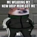 First school day | ME WEARING MY NEW DRIP MOM GOT ME; ME | image tagged in cheebs tracksuit | made w/ Imgflip meme maker