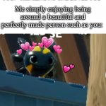 you more amazing than you’ll ever know <3 | YOU: *THINKING NO ONE LOVES YOU*; Me simply enjoying being around a beautiful and perfectly made person such as you:; 💕 | image tagged in a x o,wholesome,axolotl | made w/ Imgflip meme maker