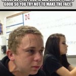 has this happened to anyone? | WHEN YOU'RE AT YOUR FRIENDS HOUSE BUT THE FOOD IS BAD DOESN'T TASTE GOOD SO YOU TRY NOT TO MAKE THE FACE: | image tagged in must resist,funny,memes,funny memes | made w/ Imgflip meme maker