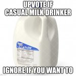 Milk Gallon | UPVOTE IF CASUAL MILK DRINKER; IGNORE IF YOU WANT TO | image tagged in milk gallon | made w/ Imgflip meme maker