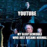 He's back | YOUTUBE; MY SLEEP SCHEDULE WHO JUST BECAME NORMAL | image tagged in he's back | made w/ Imgflip meme maker