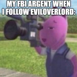 "What the-" | MY FBI ARGENT WHEN I FOLLOW EVILOVERLORD: | image tagged in caught in 4k,sus,dark,dark humor,funny memes,funny | made w/ Imgflip meme maker