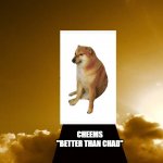 the cheems the doge memorial | CHEEMS
"BETTER THAN CHAD" | image tagged in pedestal,cheems | made w/ Imgflip meme maker