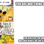 This is Fine, This is Not Fine | YOU ARE WATCHING AHSOKA; YOU REALIZED YOU HAVEN’T WATCHED REBELS OR THE CLONE WARS | image tagged in this is fine this is not fine,memes,star wars,funny,relatable | made w/ Imgflip meme maker