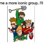 Made this for fun | image tagged in name a more iconic group | made w/ Imgflip meme maker
