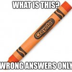 What is this object? | WHAT IS THIS? (WRONG ANSWERS ONLY) | image tagged in crayon | made w/ Imgflip meme maker