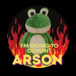 I'm going to commit arson frog
