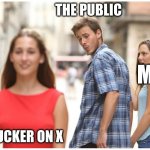 New girlfriend | THE PUBLIC; MSM; TUCKER ON X | image tagged in new girlfriend | made w/ Imgflip meme maker